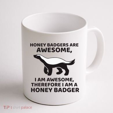 Honey Badgers Are Awesome Therefore I Am A Honey Badger Coffee Mug back