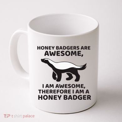 Honey Badgers Are Awesome Therefore I Am A Honey Badger Coffee Mug
