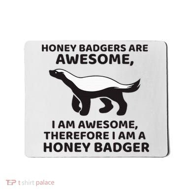 Honey Badgers Are Awesome Therefore I Am A Honey Badger Mousepad
