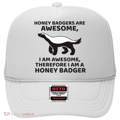 Honey Badgers Are Awesome Therefore I Am A Honey Badger Hat