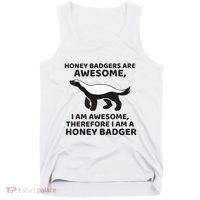 Honey Badgers Are Awesome Therefore I Am A Honey Badger Tank Top thumb 0