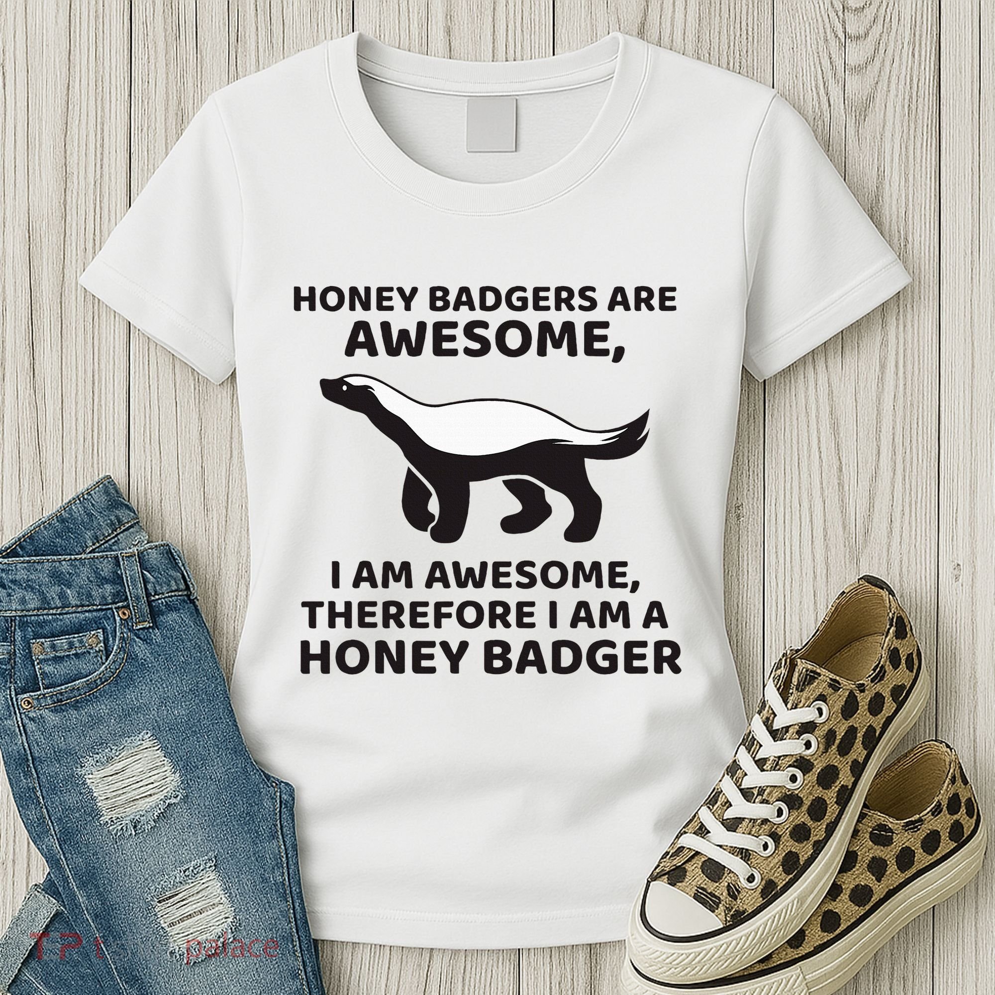 Honey Badgers Are Awesome Therefore I Am A Honey Badger Women's T-Shirt