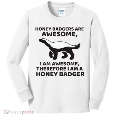 Honey Badgers Are Awesome Therefore I Am A Honey Badger Kids Long Sleeve Shirt