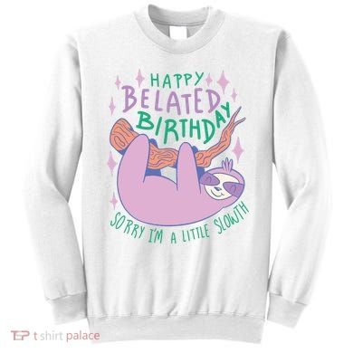 Happy Belated Birthday Funny Sloth Sweatshirt