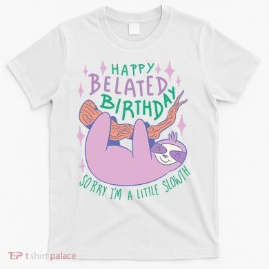 Happy Belated Birthday Funny Sloth T-Shirt
