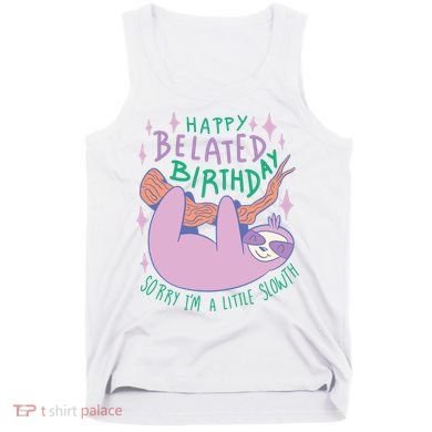 Happy Belated Birthday Funny Sloth Tank Top