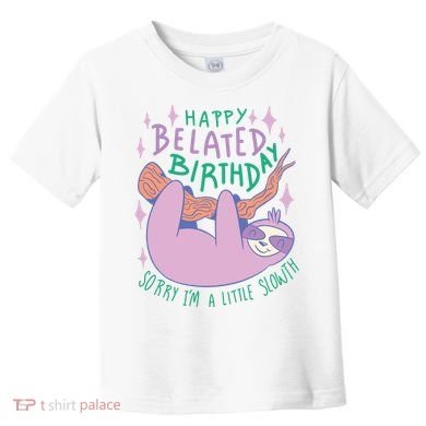 Happy Belated Birthday Funny Sloth Toddler T-Shirt