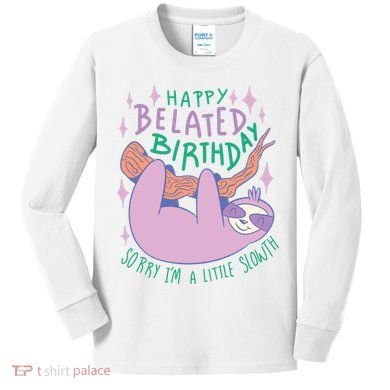 Happy Belated Birthday Funny Sloth Kids Long Sleeve Shirt