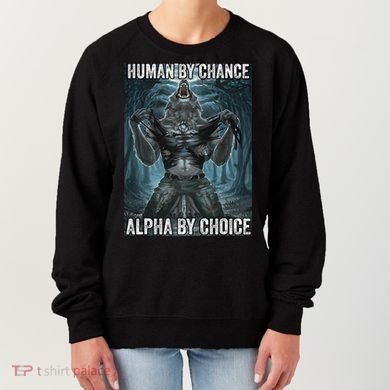 Human By Chance Alpha By Choice Cool Funny Alpha Wolf Meme Women's Sweatshirt