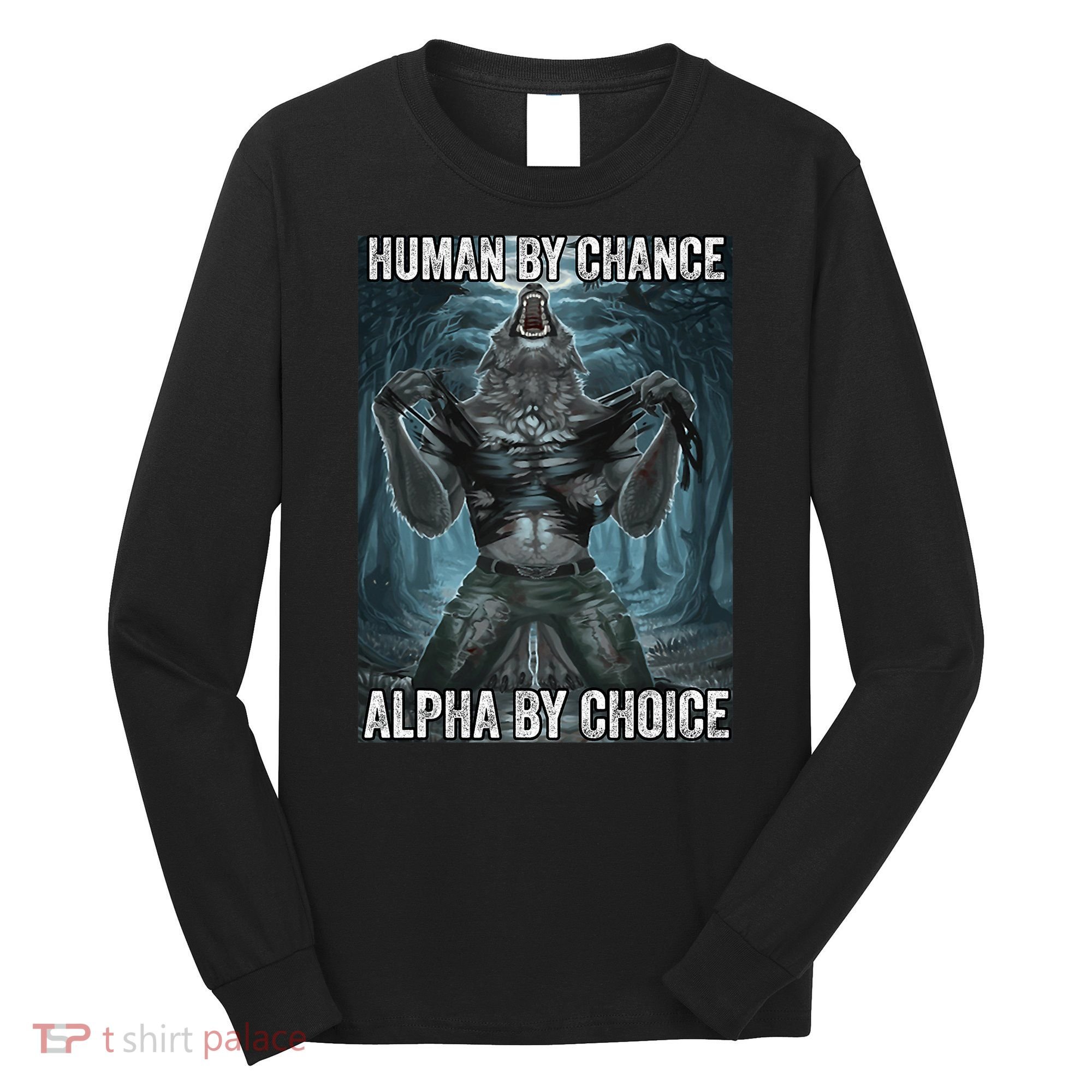 Human By Chance Alpha By Choice Cool Funny Alpha Wolf Meme Long Sleeve Shirt