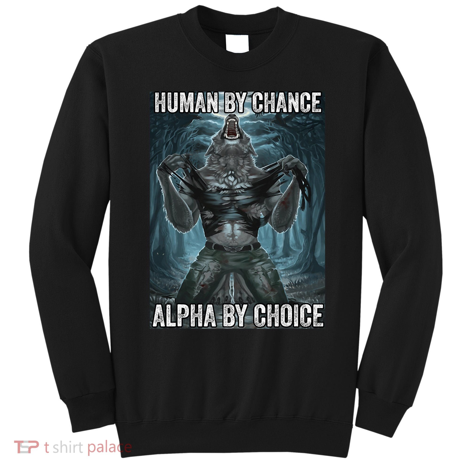 Human By Chance Alpha By Choice Cool Funny Alpha Wolf Meme Sweatshirt