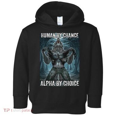 Human By Chance Alpha By Choice Cool Funny Alpha Wolf Meme Toddler Hoodie