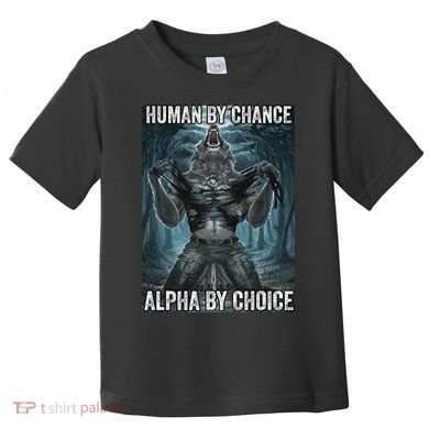 Human By Chance Alpha By Choice Cool Funny Alpha Wolf Meme Toddler T-Shirt