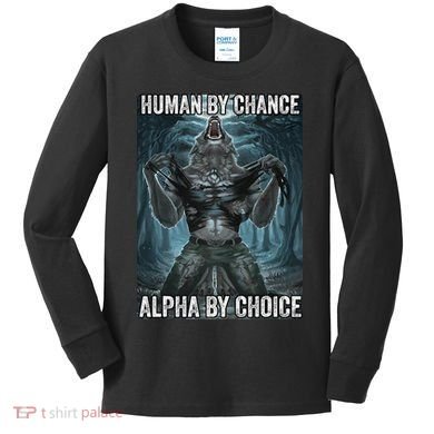 Human By Chance Alpha By Choice Cool Funny Alpha Wolf Meme Kids Long Sleeve Shirt