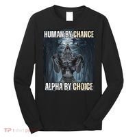 Human By Chance Alpha By Choice Cool Funny Alpha Wolf Meme Long Sleeve Shirt thumb 0