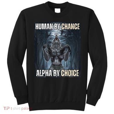 Human By Chance Alpha By Choice Cool Funny Alpha Wolf Meme Sweatshirt