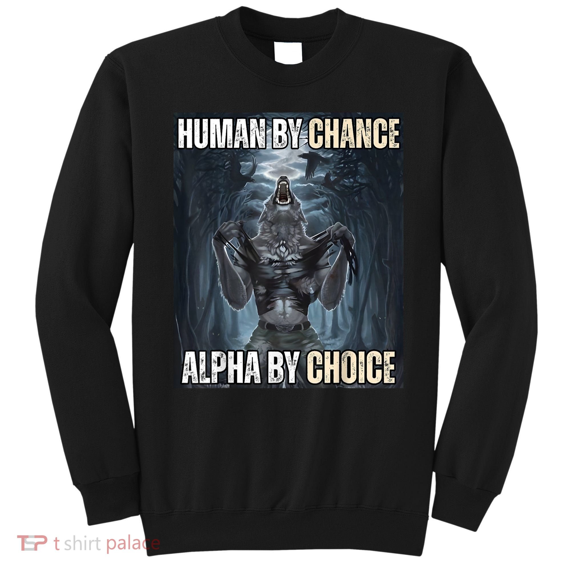 Human By Chance Alpha By Choice Cool Funny Alpha Wolf Meme Sweatshirt