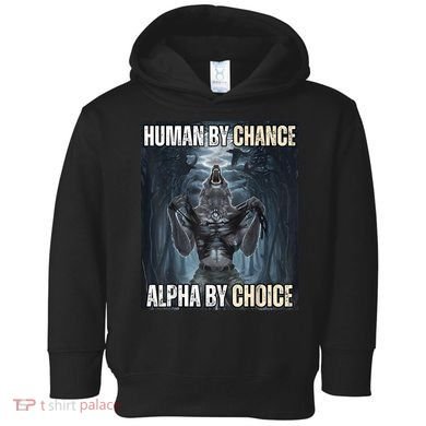 Human By Chance Alpha By Choice Cool Funny Alpha Wolf Meme Toddler Hoodie