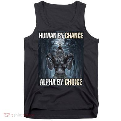 Human By Chance Alpha By Choice Cool Funny Alpha Wolf Meme Tank Top