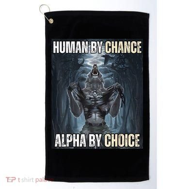 Human By Chance Alpha By Choice Cool Funny Alpha Wolf Meme Golf Towel
