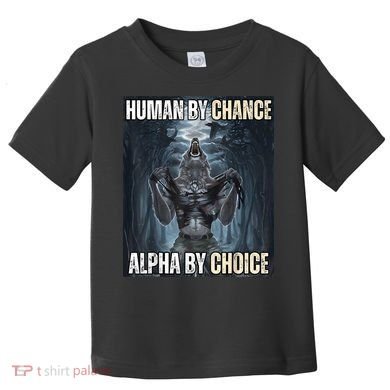 Human By Chance Alpha By Choice Cool Funny Alpha Wolf Meme Toddler T-Shirt