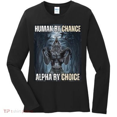 Human By Chance Alpha By Choice Cool Funny Alpha Wolf Meme Women's Long Sleeve Shirt