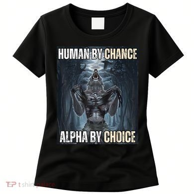 Human By Chance Alpha By Choice Cool Funny Alpha Wolf Meme Women's T-Shirt