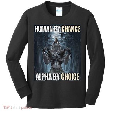 Human By Chance Alpha By Choice Cool Funny Alpha Wolf Meme Kids Long Sleeve Shirt