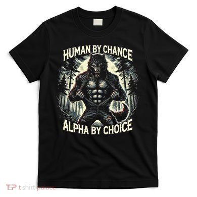Human By Chance Alpha By Choice Alpha Wolf T-Shirt