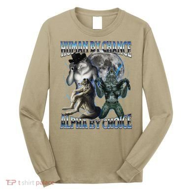Human By Chance Alpha By Choice Cool Weird Alpha Wolf Meme Gift Long Sleeve Shirt