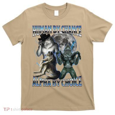 Human By Chance Alpha By Choice Cool Weird Alpha Wolf Meme Gift T-Shirt