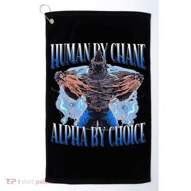 Human By Chance Alpha By Choice Cool Funny Alpha Wolf Meme Golf Towel