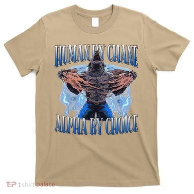 Human By Chance Alpha By Choice Cool Funny Alpha Wolf Meme T-Shirt