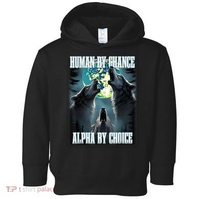 Human By Chance Alpha By Choice Funny Alpha Wolf Meme Toddler Hoodie