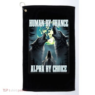 Human By Chance Alpha By Choice Funny Alpha Wolf Meme Golf Towel
