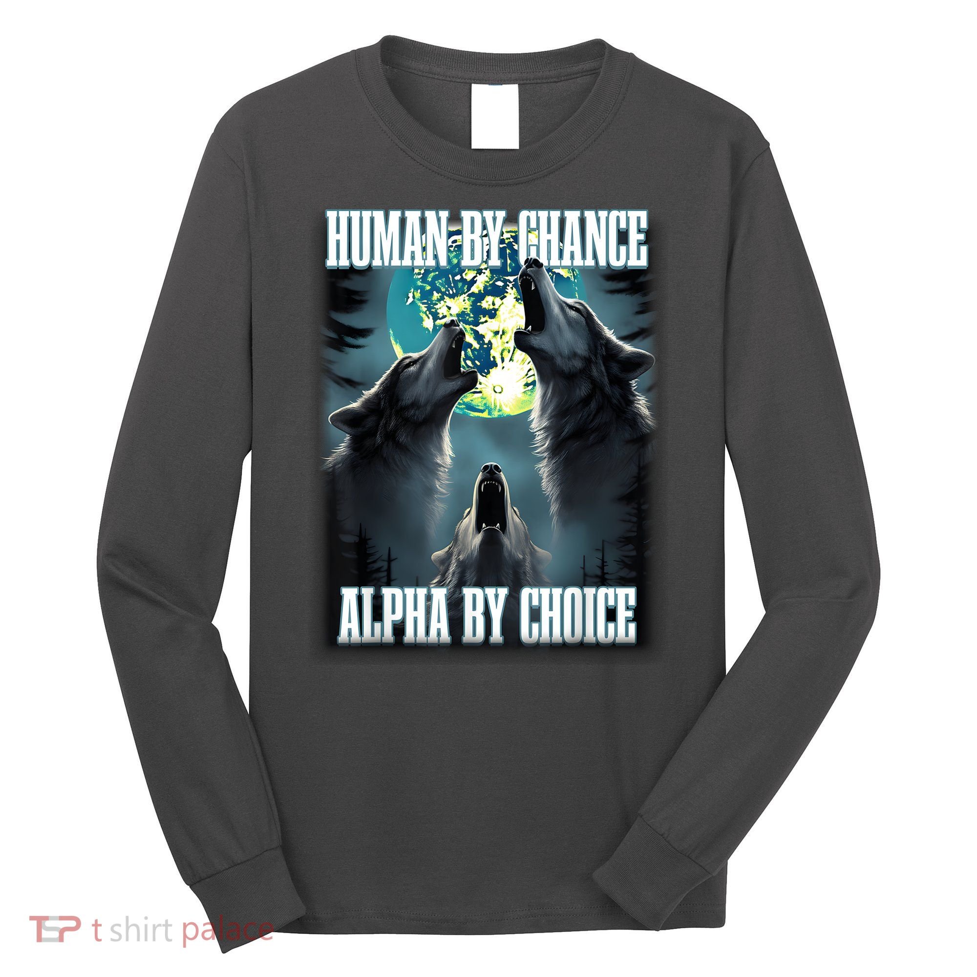 Human By Chance Alpha By Choice Funny Alpha Wolf Meme Long Sleeve Shirt