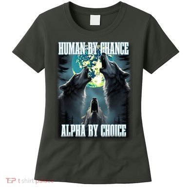 Human By Chance Alpha By Choice Funny Alpha Wolf Meme Women's T-Shirt