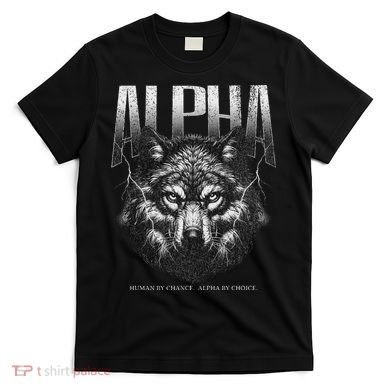 Human By Chance Alpha By Choice T-Shirt
