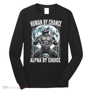 Human By Chance Alpha By Choice Funny Wolf Long Sleeve Shirt
