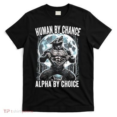 Human By Chance Alpha By Choice Funny Wolf T-Shirt