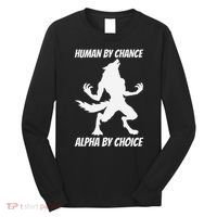 Human By Chance Alpha By Choice Funny Alpha Wolf Long Sleeve Shirt thumb 0