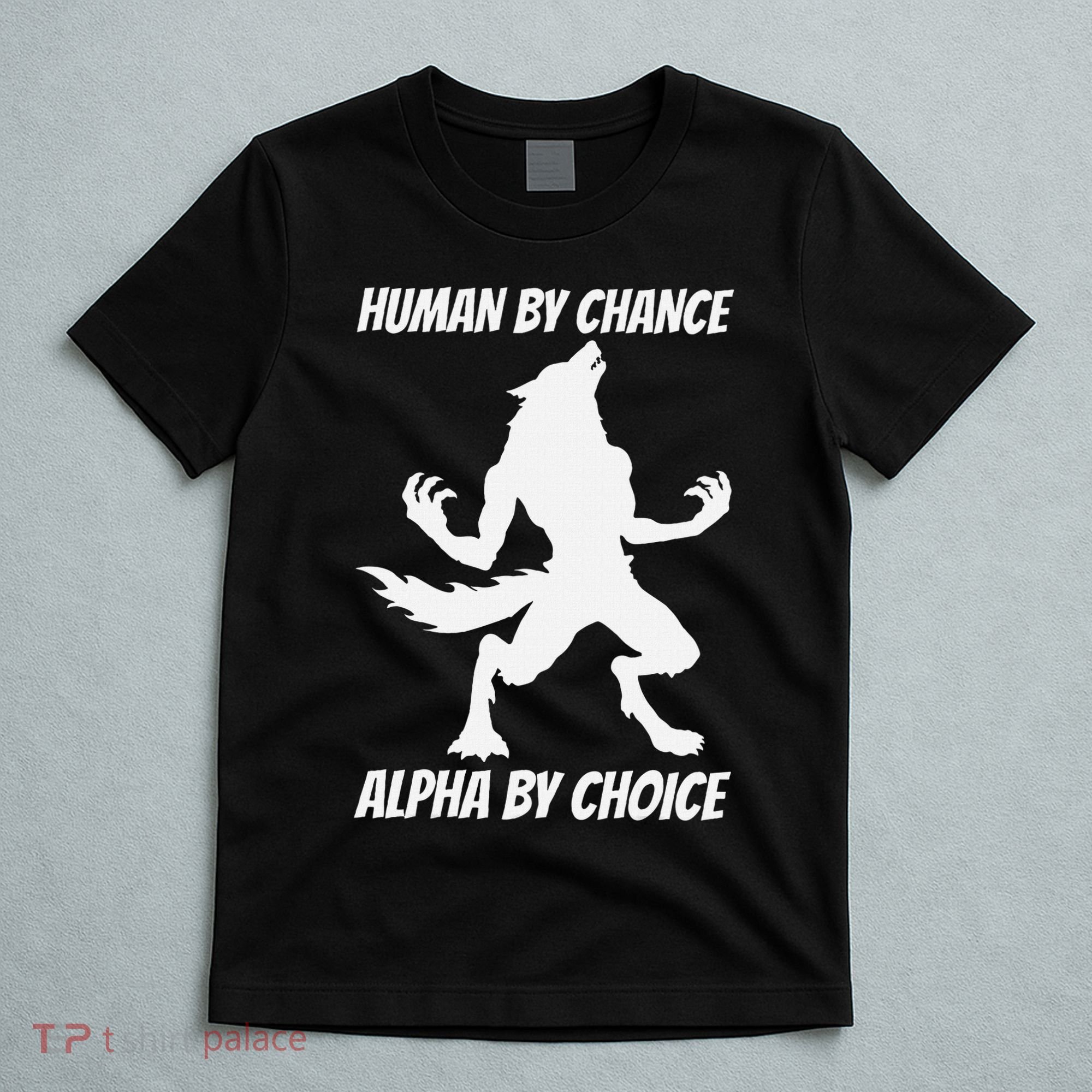 Human By Chance Alpha By Choice Funny Alpha Wolf T-Shirt