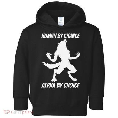 Human By Chance Alpha By Choice Funny Alpha Wolf Toddler Hoodie