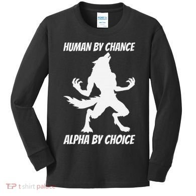 Human By Chance Alpha By Choice Funny Alpha Wolf Kids Long Sleeve Shirt