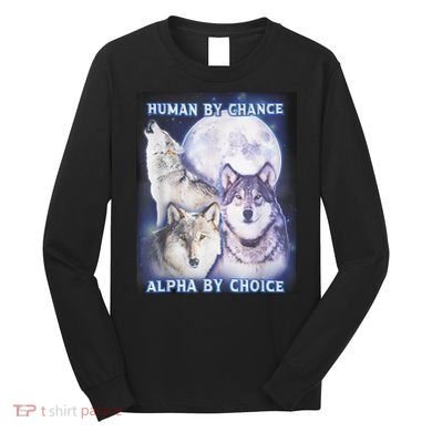 Human By Chance Alpha By Choice Alpha Wolf Long Sleeve Shirt