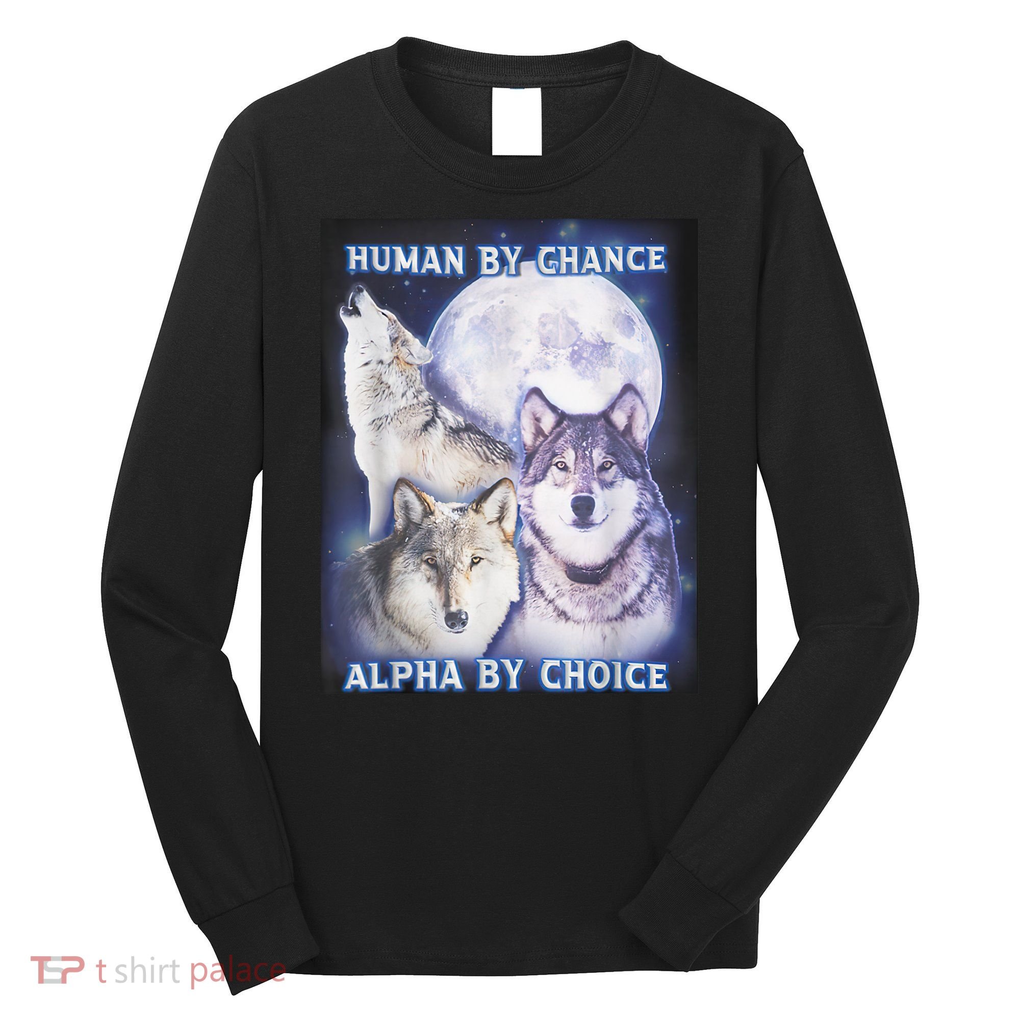Human By Chance Alpha By Choice Alpha Wolf Long Sleeve Shirt
