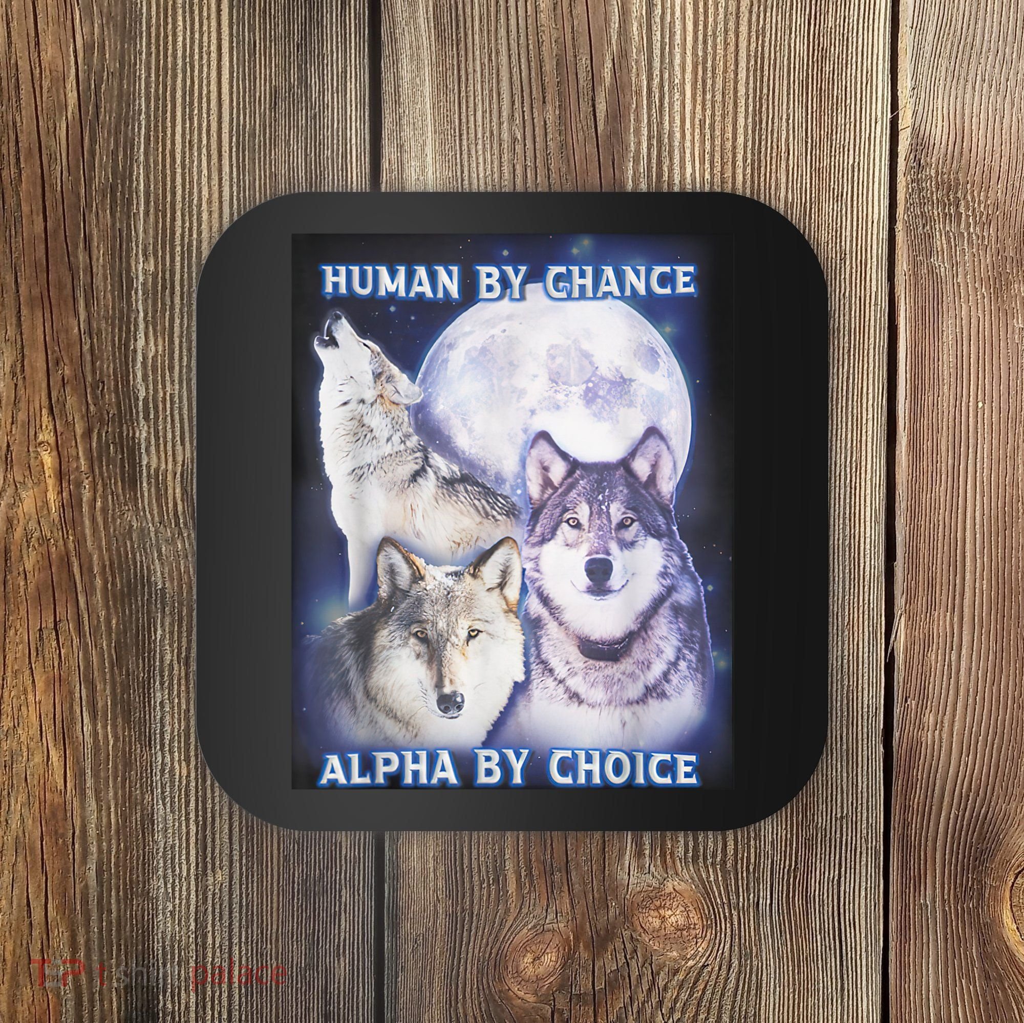 Human By Chance Alpha By Choice Alpha Wolf Coaster
