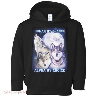 Human By Chance Alpha By Choice Alpha Wolf Toddler Hoodie