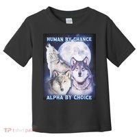 Human By Chance Alpha By Choice Alpha Wolf Toddler T-Shirt thumb 0