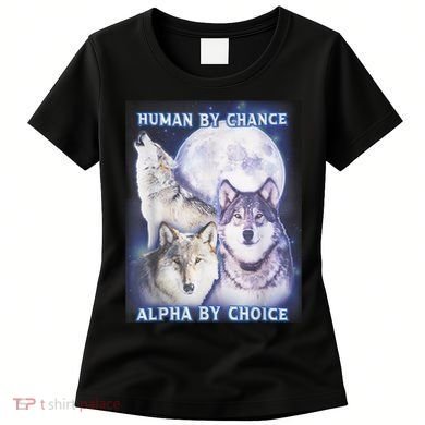 Human By Chance Alpha By Choice Alpha Wolf Women's T-Shirt